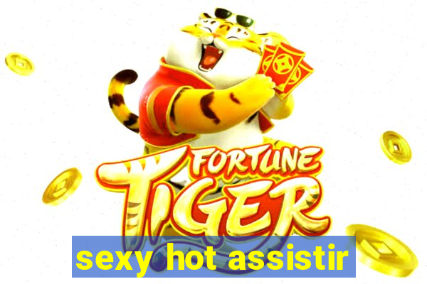 sexy hot assistir